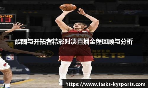 醍醐与开拓者精彩对决直播全程回顾与分析